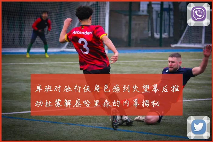 库班对独行侠角色感到失望幕后推动杜蒙解雇哈里森的内幕揭秘