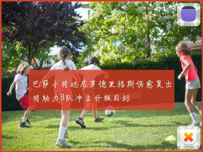巴萨小将达尼罗德里格斯伤愈复出将助力B队冲击升级目标