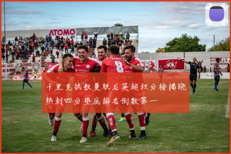 卡里克执教曼联后英超积分榜揭晓热刺四分垫底排名倒数第一